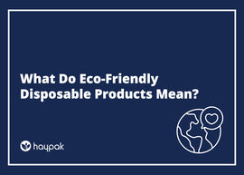 What Do Eco-Friendly Disposable Products Mean?